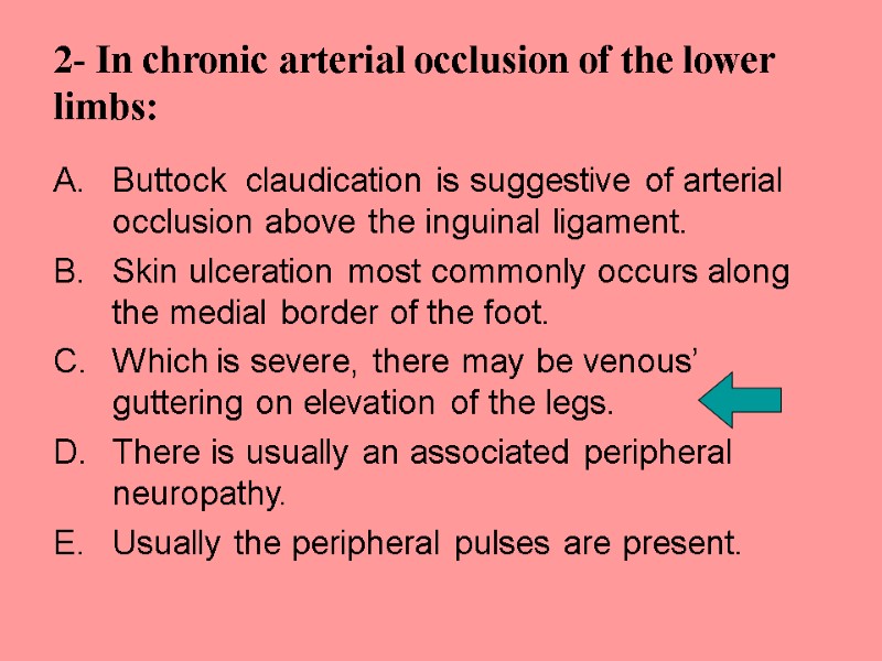 2- In chronic arterial occlusion of the lower limbs: Buttock  claudication is suggestive